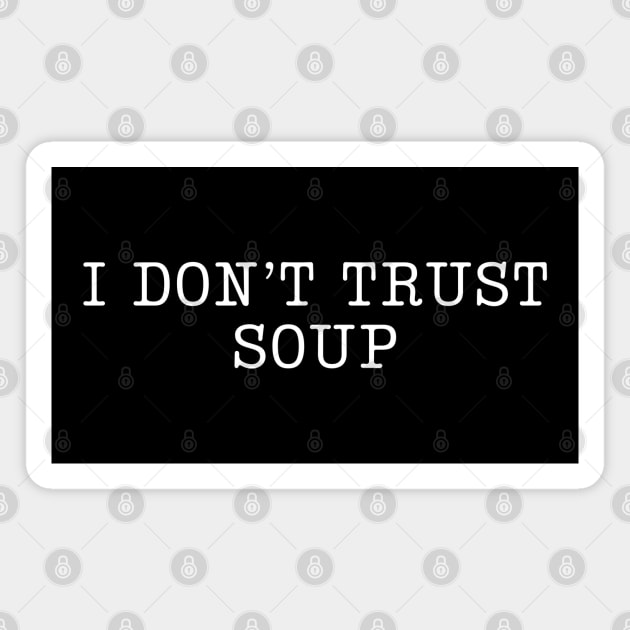 I don't trust soup - ideal font and size Magnet by Linys